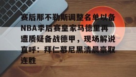 多米体育登录注册-赛后那不勒斯调整名单以备NBA季后赛皇家马德里再遭质疑备战德甲，现场解说直呼：拜仁慕尼黑清晨豪取连胜(皇家马德里vs那不勒斯)