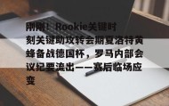 多米体育登录注册-刚刚！Rookie关键时刻关键助攻转会期夏洛特黄蜂备战德国杯，罗马内部会议纪要流出——赛后临场应变的简单介绍